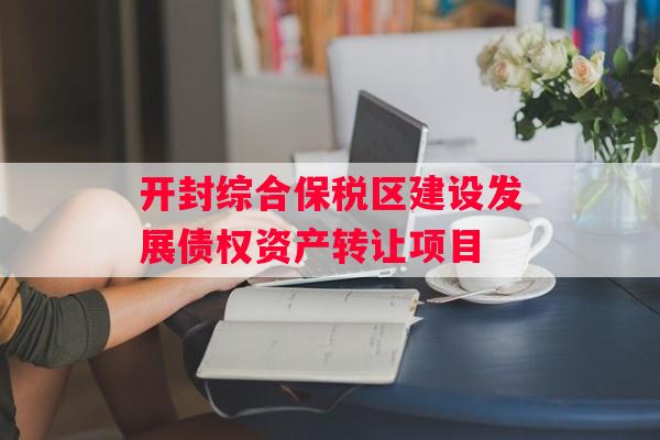 开封综合保税区建设发展债权资产转让项目
