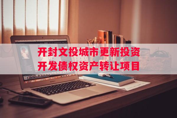 开封文投城市更新投资开发债权资产转让项目