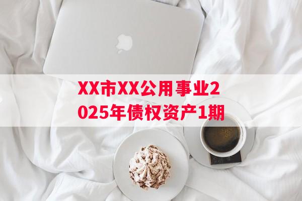 XX市XX公用事业2025年债权资产1期