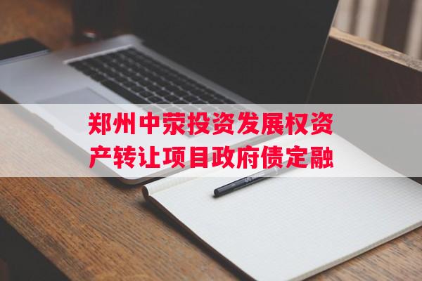 郑州中荥投资发展权资产转让项目政府债定融