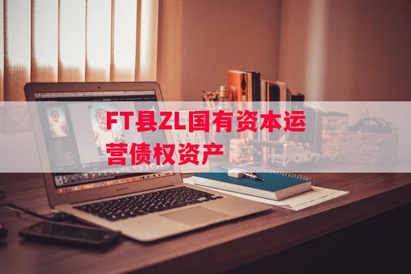 FT县ZL国有资本运营债权资产 FT县ZL国有资本运营债权资产